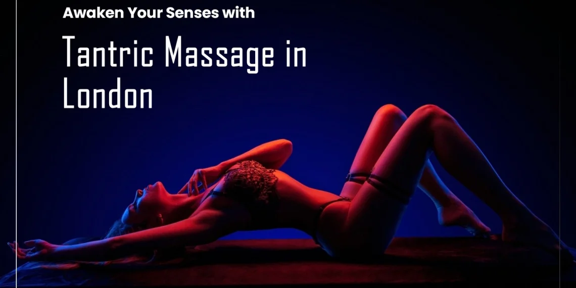 Awaken Your Senses with Tantric Massage in London