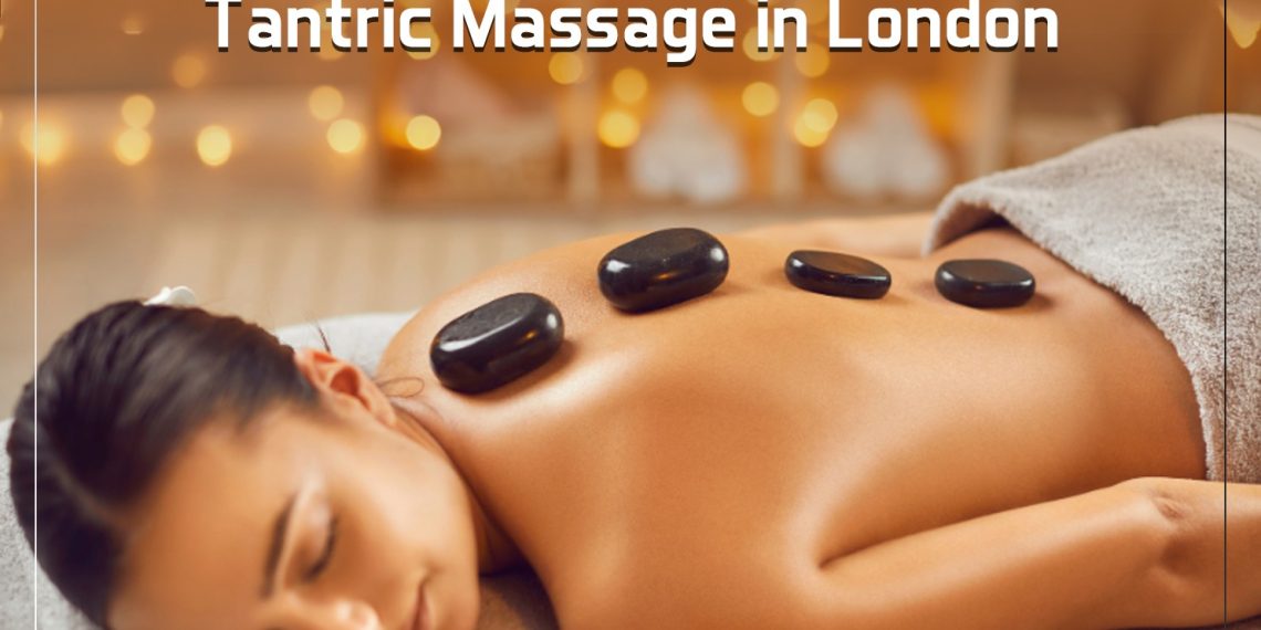 7 Remarkable Health Benefits of Tantric Massage in London